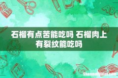 石榴有点苦能吃吗 石榴肉上有裂纹能吃吗