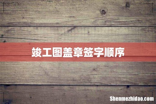 竣工图盖章签字顺序