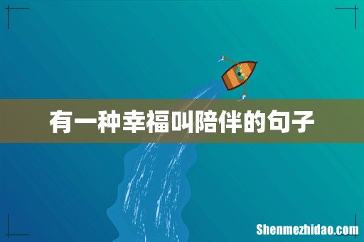 有一种幸福叫陪伴的句子