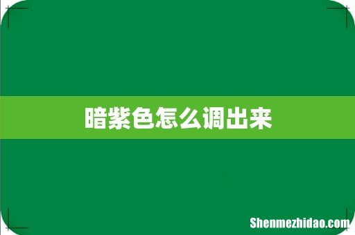 暗紫色怎么调出来