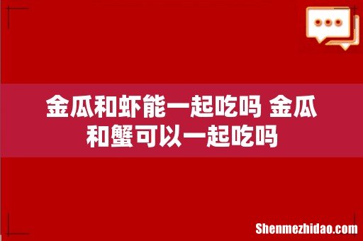 金瓜和虾能一起吃吗 金瓜和蟹可以一起吃吗