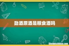劲酒原酒是粮食酒吗