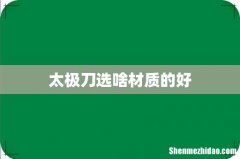 太极刀选啥材质的好