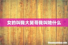 女的叫我大舅哥我叫她什么
