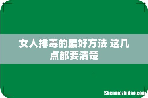 女人排毒的最好方法 这几点都要清楚