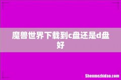 魔兽世界下载到c盘还是d盘好