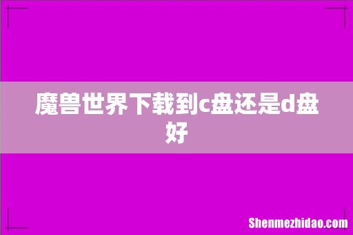 魔兽世界下载到c盘还是d盘好