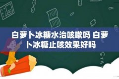白萝卜冰糖水治咳嗽吗 白萝卜冰糖止咳效果好吗