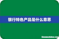 银行特色产品是什么意思