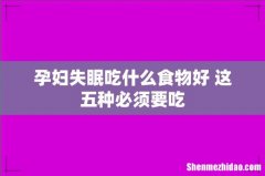 孕妇失眠吃什么食物好 这五种必须要吃