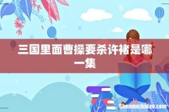 三国里面曹操要杀许褚是哪一集