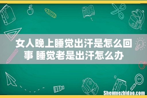 女人晚上睡觉出汗是怎么回事 睡觉老是出汗怎么办