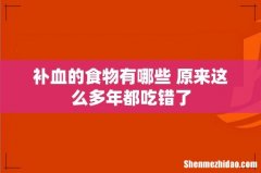 补血的食物有哪些 原来这么多年都吃错了