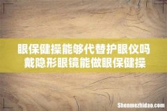 眼保健操能够代替护眼仪吗 戴隐形眼镜能做眼保健操吗