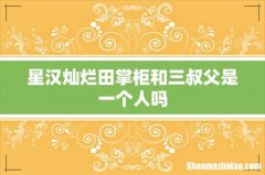 星汉灿烂田掌柜和三叔父是一个人吗