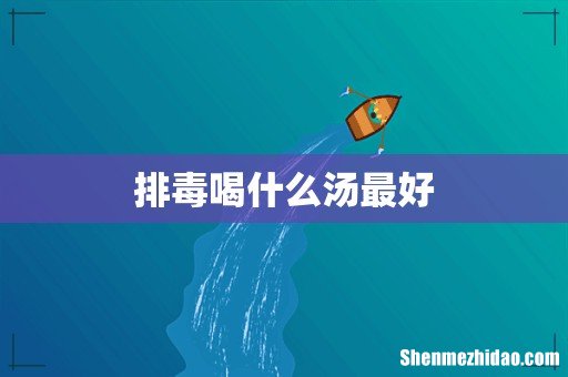 排毒喝什么汤最好