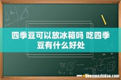 四季豆可以放冰箱吗 吃四季豆有什么好处