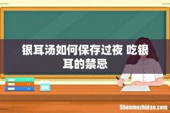银耳汤如何保存过夜 吃银耳的禁忌