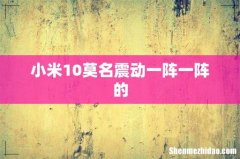 小米10莫名震动一阵一阵的