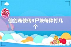 仙剑奇侠传3尸块每种打几个