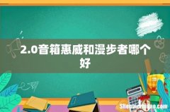 2.0音箱惠威和漫步者哪个好