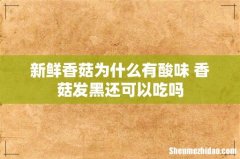 新鲜香菇为什么有酸味 香菇发黑还可以吃吗