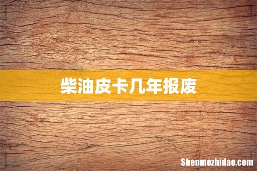 柴油皮卡几年报废
