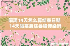 隔离14天怎么算结束日期 14天隔离后还会被传染吗