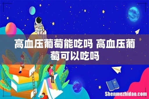 高血压葡萄能吃吗 高血压葡萄可以吃吗