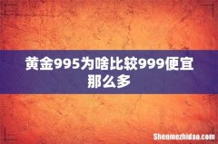 黄金995为啥比较999便宜那么多
