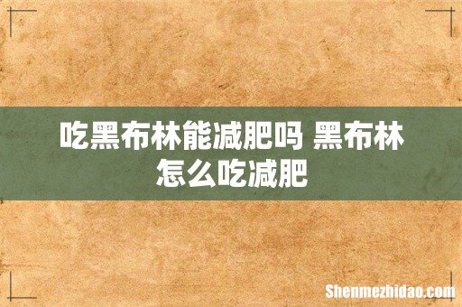 吃黑布林能减肥吗 黑布林怎么吃减肥