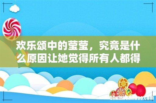 欢乐颂中的莹莹，究竟是什么原因让她觉得所有人都得宠着她呢