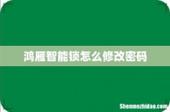 鸿雁智能锁怎么修改密码