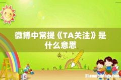 微博中常提《TA关注》是什么意思