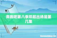 奔跑吧第八季邓超出场是第几集