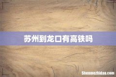 苏州到龙口有高铁吗