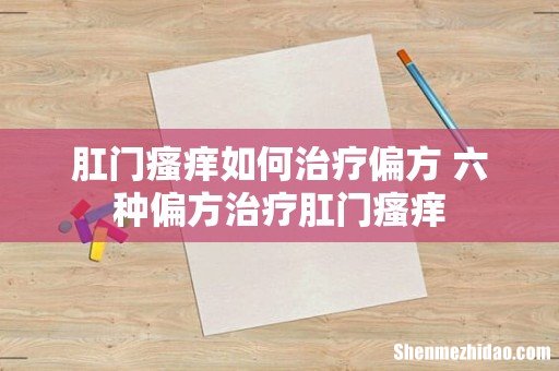 肛门瘙痒如何治疗偏方 六种偏方治疗肛门瘙痒
