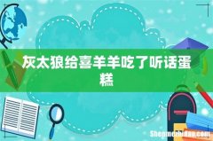 灰太狼给喜羊羊吃了听话蛋糕