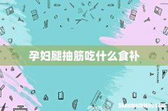 孕妇腿抽筋吃什么食补