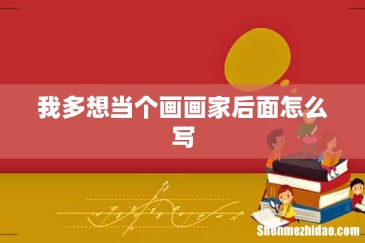 我多想当个画画家后面怎么写