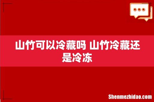 山竹可以冷藏吗 山竹冷藏还是冷冻