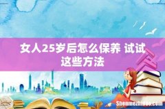 女人25岁后怎么保养 试试这些方法