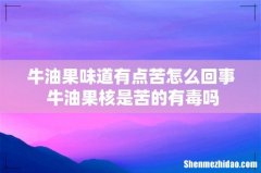 牛油果味道有点苦怎么回事 牛油果核是苦的有毒吗
