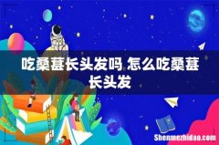 吃桑葚长头发吗 怎么吃桑葚长头发