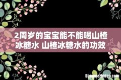 2周岁的宝宝能不能喝山楂冰糖水 山楂冰糖水的功效