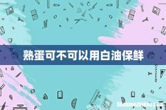 熟蛋可不可以用白油保鲜