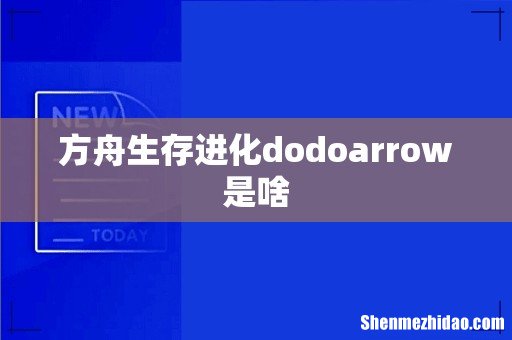 方舟生存进化dodoarrow是啥
