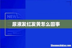 尿液发红发黄怎么回事