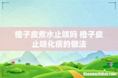橙子皮煮水止咳吗 橙子皮止咳化痰的做法