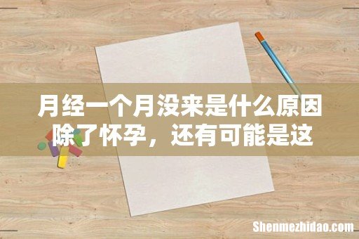 月经一个月没来是什么原因 除了怀孕,还有可能是这些疾病!